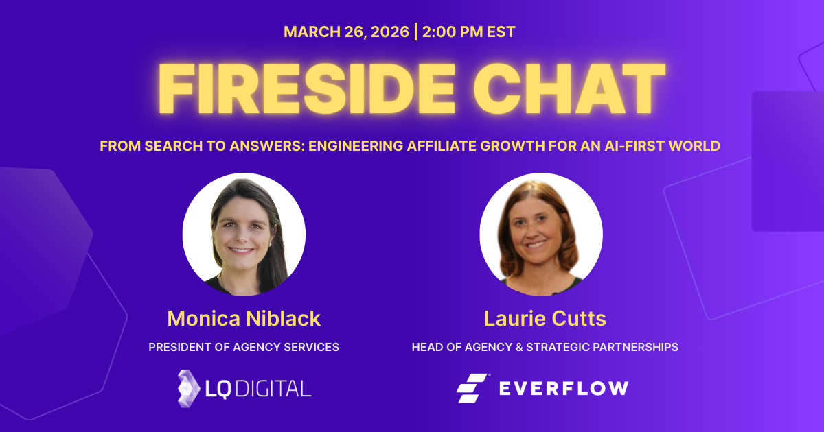 LQ Digital Fireside Chat: From Search to Answers — Engineering Affiliate Growth for an AI-First World. Thursday March 26 at 2pm ET with Monica Niblack (LQ Digital) and Laurie Cutts (Everflow)
