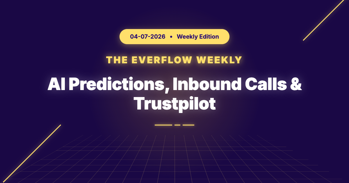 The Everflow Weekly, 2026-04-07: AI Predictions, Inbound Calls & Trustpilot