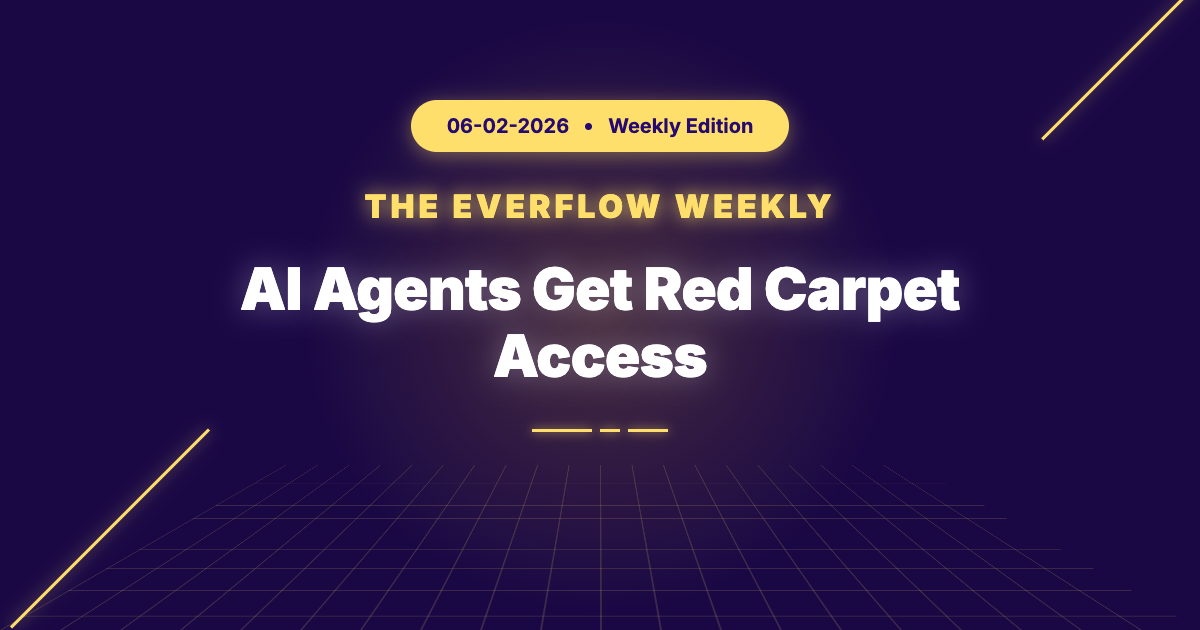 The Everflow Weekly, 2026-06-02: AI Agents Get Red Carpet Access