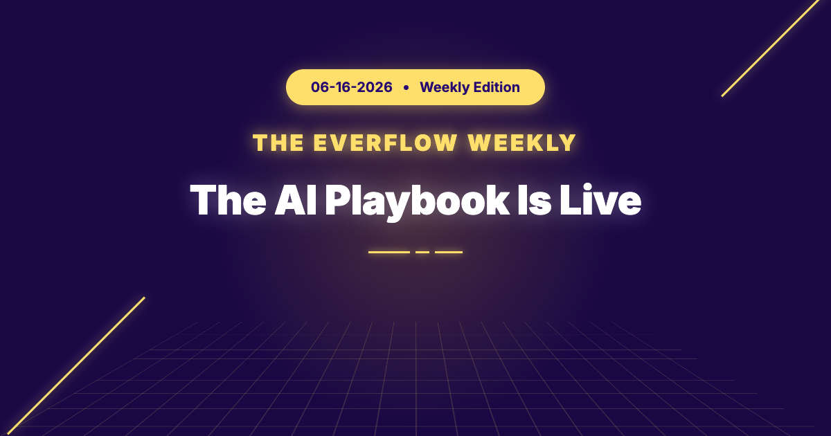 The Everflow Weekly, 2026-06-16: The AI Playbook Is Live