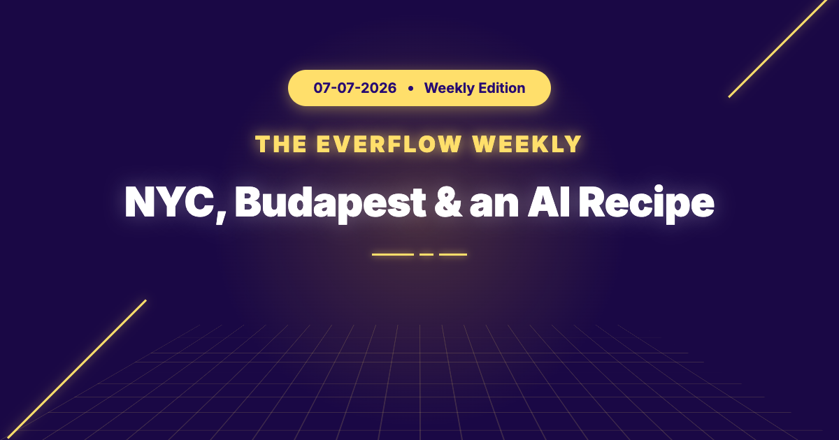 The Everflow Weekly, 2026-07-07: NYC, Budapest & an AI Recipe