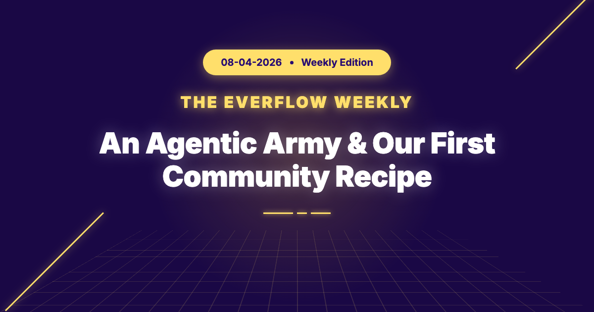 The Everflow Weekly: An Agentic Army & Our First Community Recipe