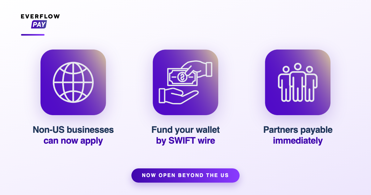 Everflow Pay now open to businesses registered outside the US: onboard without a US tax ID, fund by international wire, pay partners faster