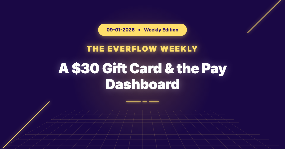 The Everflow Weekly: A $30 Gift Card, the Pay Dashboard & the 95% Nobody Can See