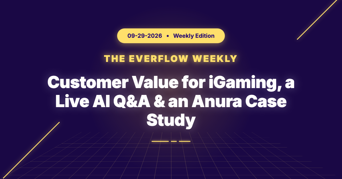 The Everflow Weekly: Customer Value for iGaming, a Live AI Q&A & an Anura Case Study