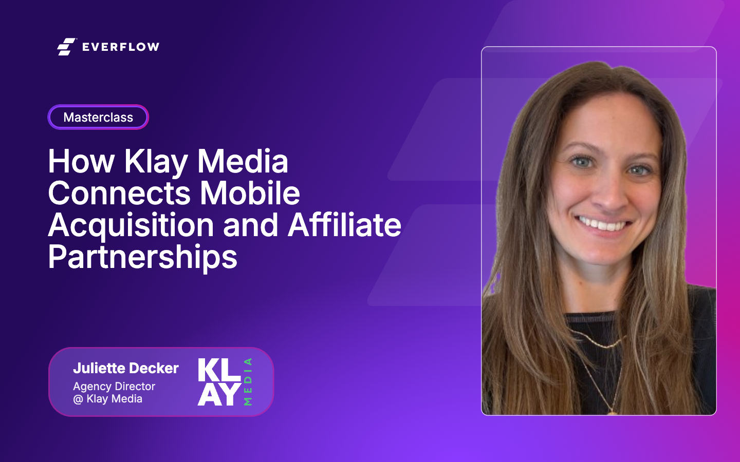 How Klay Media Connects Mobile Acquisition and Affiliate Partnerships, a masterclass with Juliette Decker, Agency Director at Klay Media