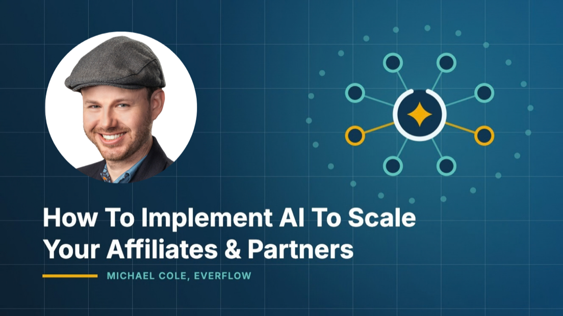 How To Implement AI To Scale Your Affiliates and Partners, by Michael Cole of Everflow