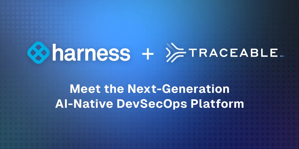 Exciting News: We’ve Merged Harness and Traceable To Create A New Leader In Secure Software Delivery
