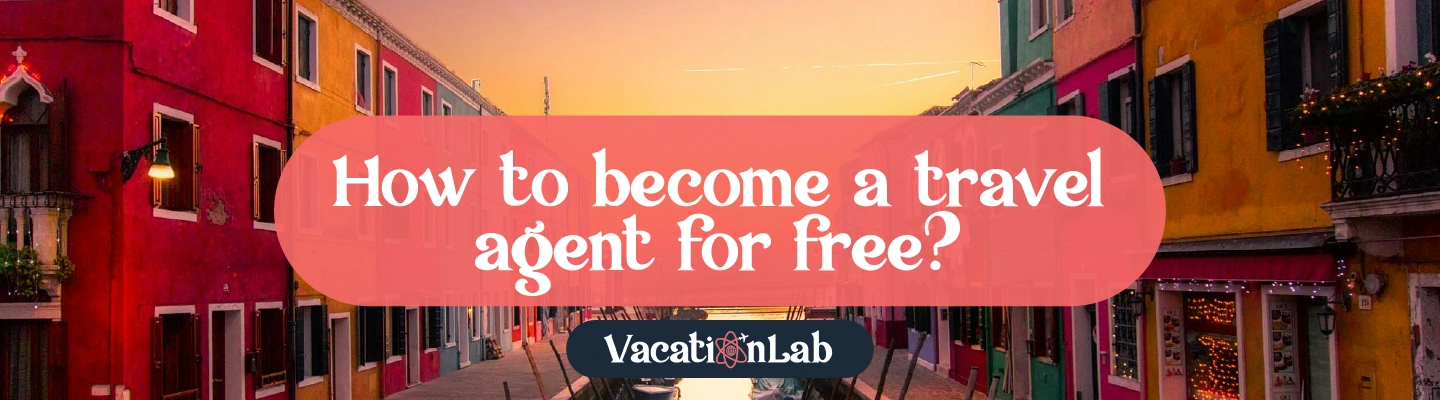 How to become a travel agent for free?