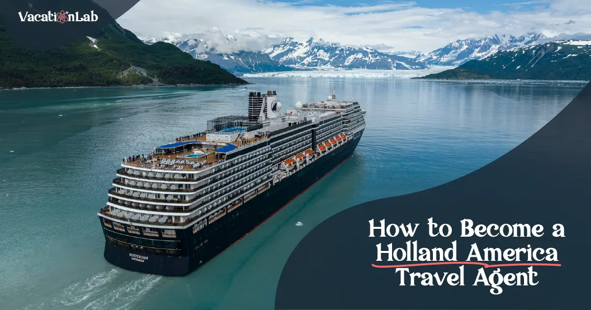 How to Become a Holland America Travel Agent