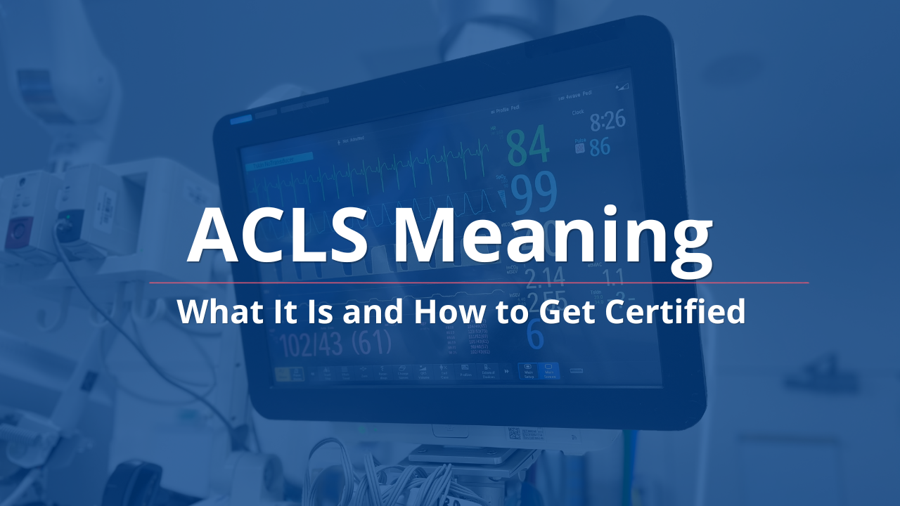 ACLS Meaning: What It Is and How to Get Certified