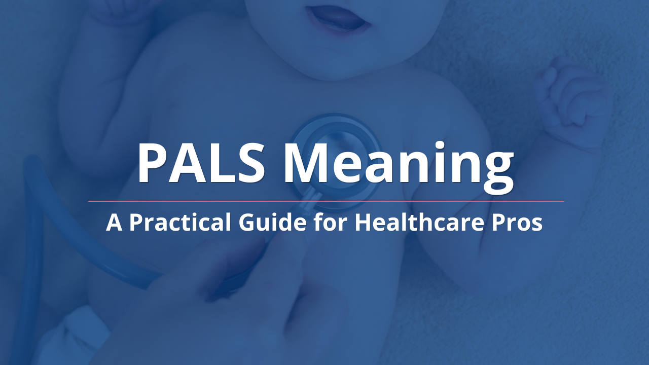 PALS Meaning: A Practical Guide for Healthcare Pros