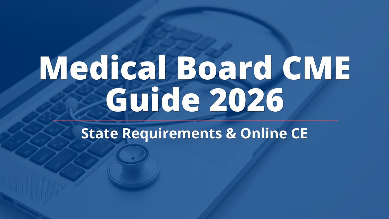 Medical Board CME Guide 2026: State Requirements & Online CE