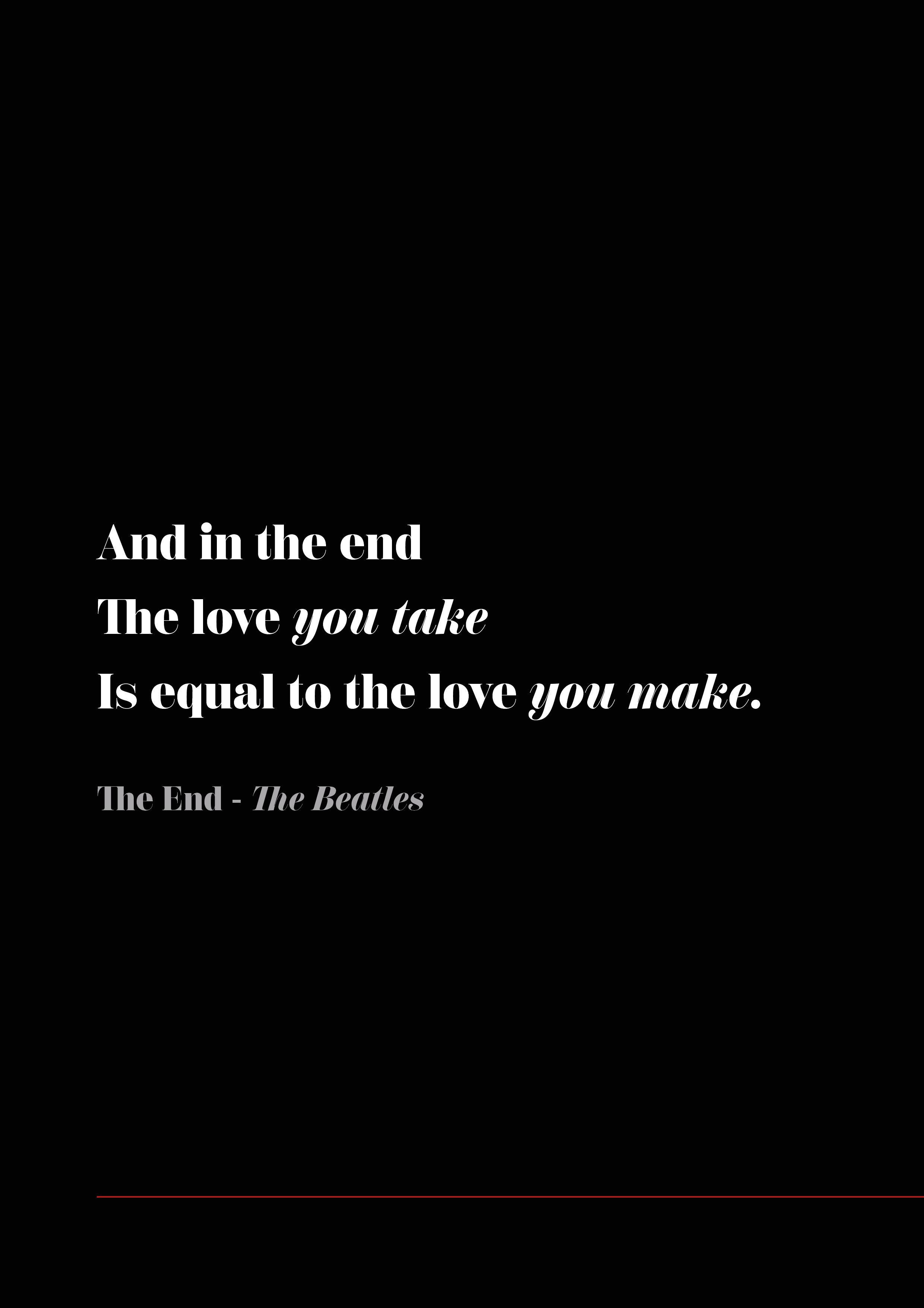 Text quote from The Beatles song 'The End': 'And in the end The love you take Is equal to the love you make.' Abbey Rock magazine