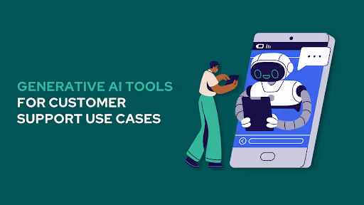 Generative AI Tools for Customer Support Use Cases