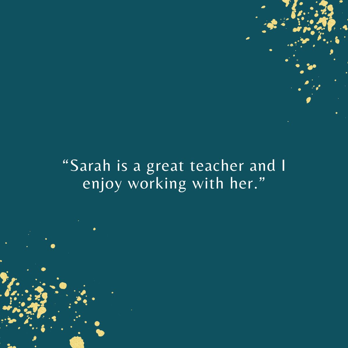 “Sarah is a great teacher and I enjoy working with her.”