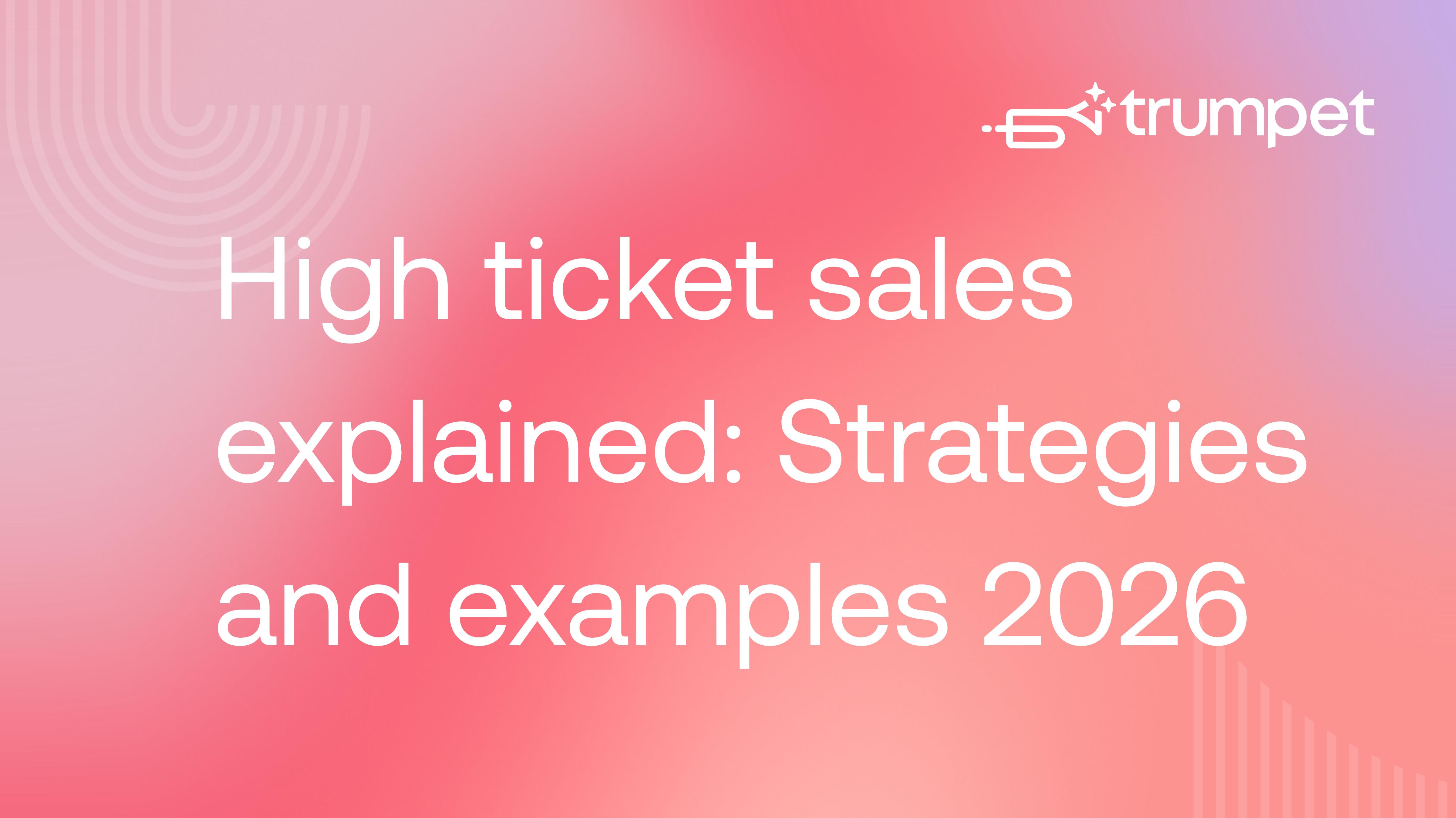 High ticket sales explained: Strategies and examples 2026