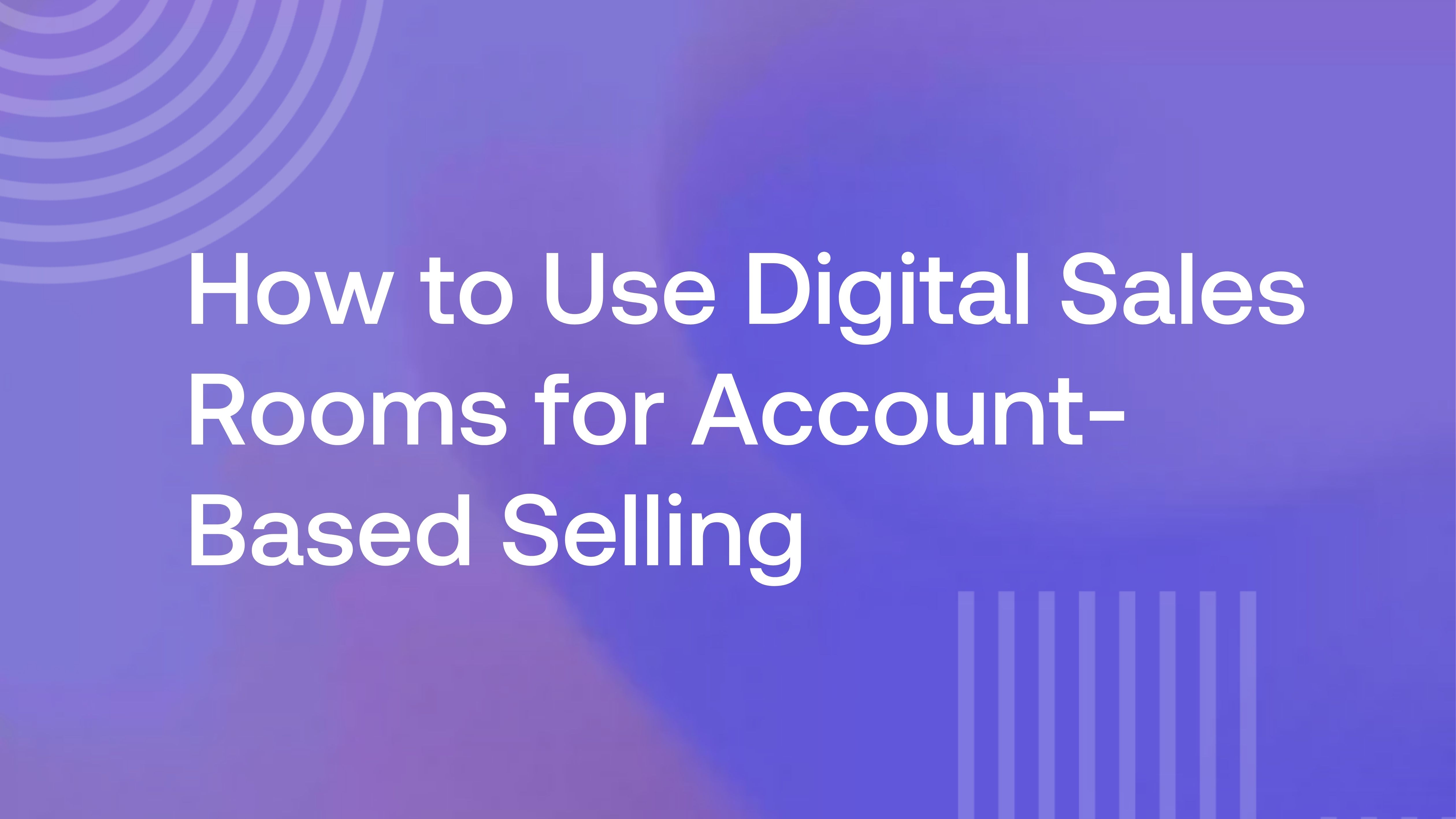 How to Use Digital Sales Rooms for Account-Based Selling