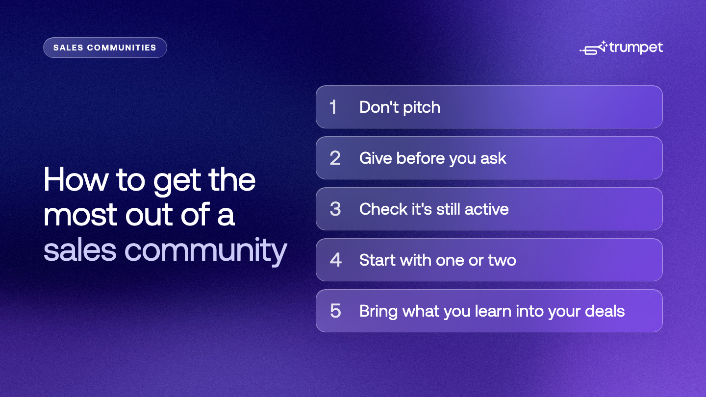 Five tips for getting the most out of a sales community: don't pitch, give before you ask, check it's still active, start with one or two, and bring what you learn into your deals