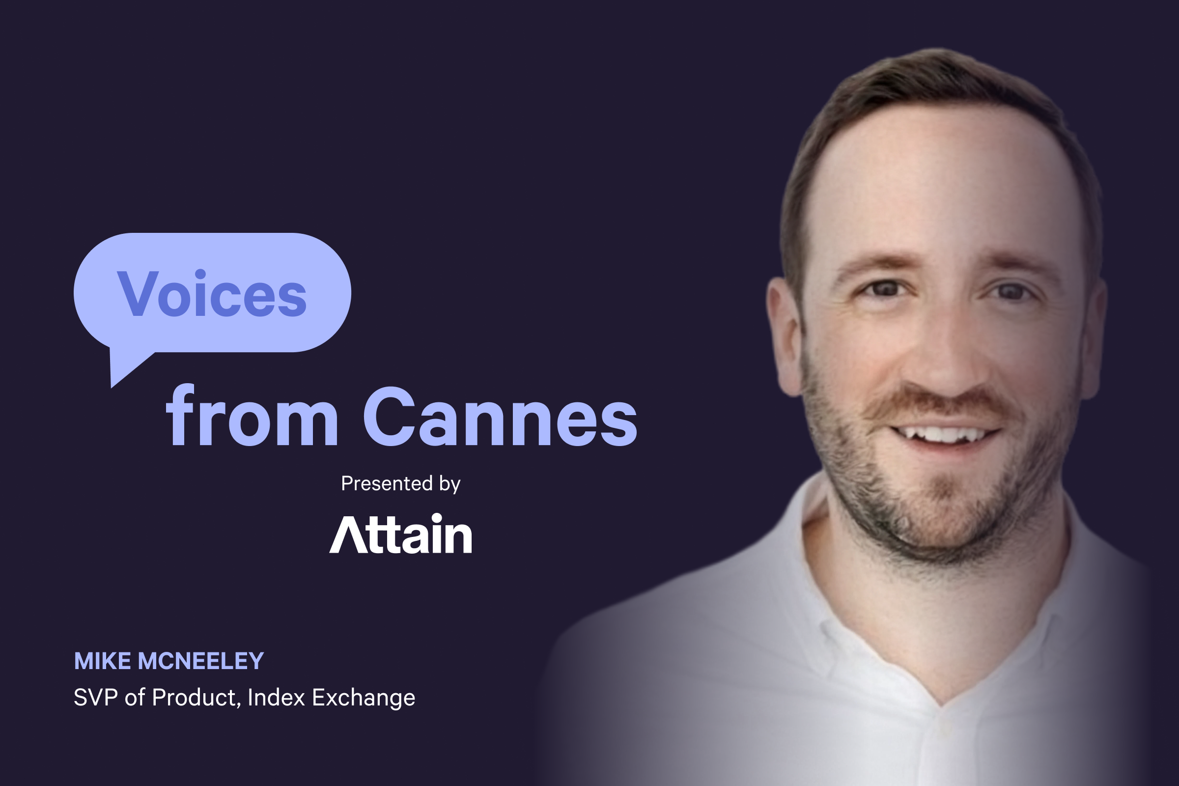 Voices from Cannes: Mike McNeeley, SVP of Product at Index Exchange