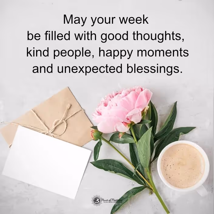 Inspirational quote - may your week be filled with good thoughts, kind people, happy moments and unexpected blessings.