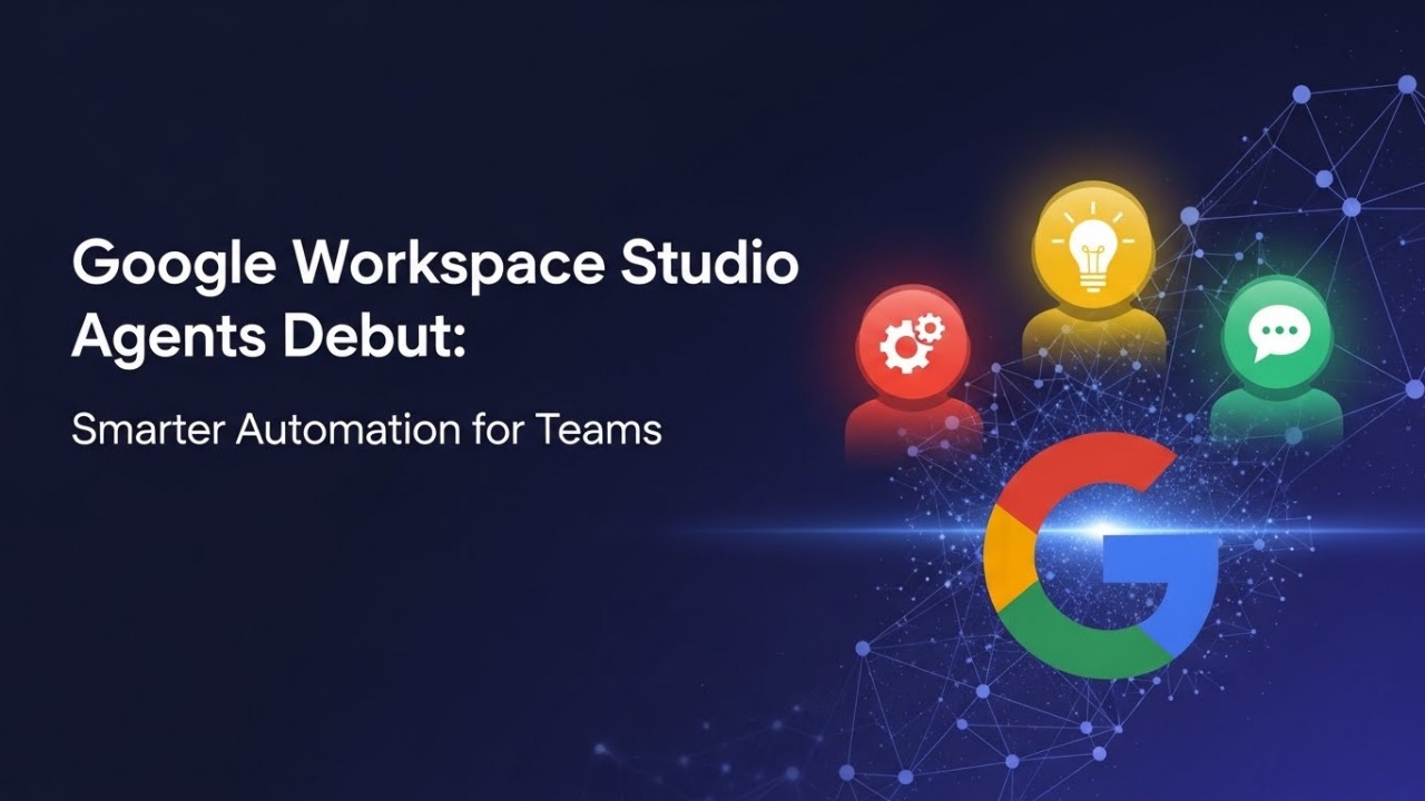 Google Workspace Studio Agents Debut: Smarter Automation for Teams