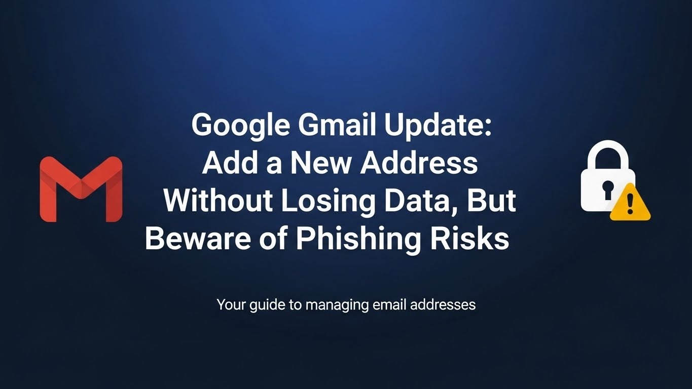 Google Gmail Update: Add a New Address Without Losing Data, But Beware of Phishing Risks