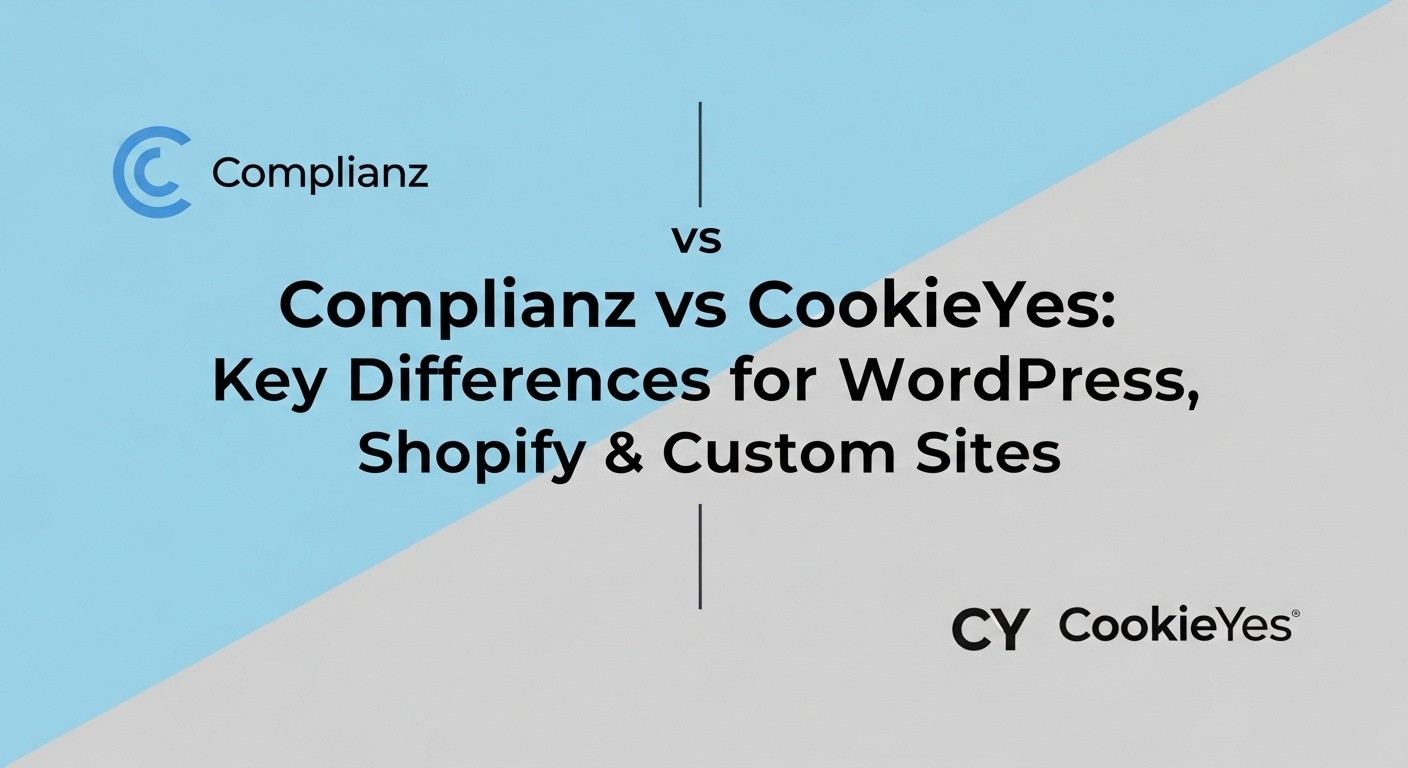 Complianz vs CookieYes Key Differences for WordPress, Shopify & Custom Sites