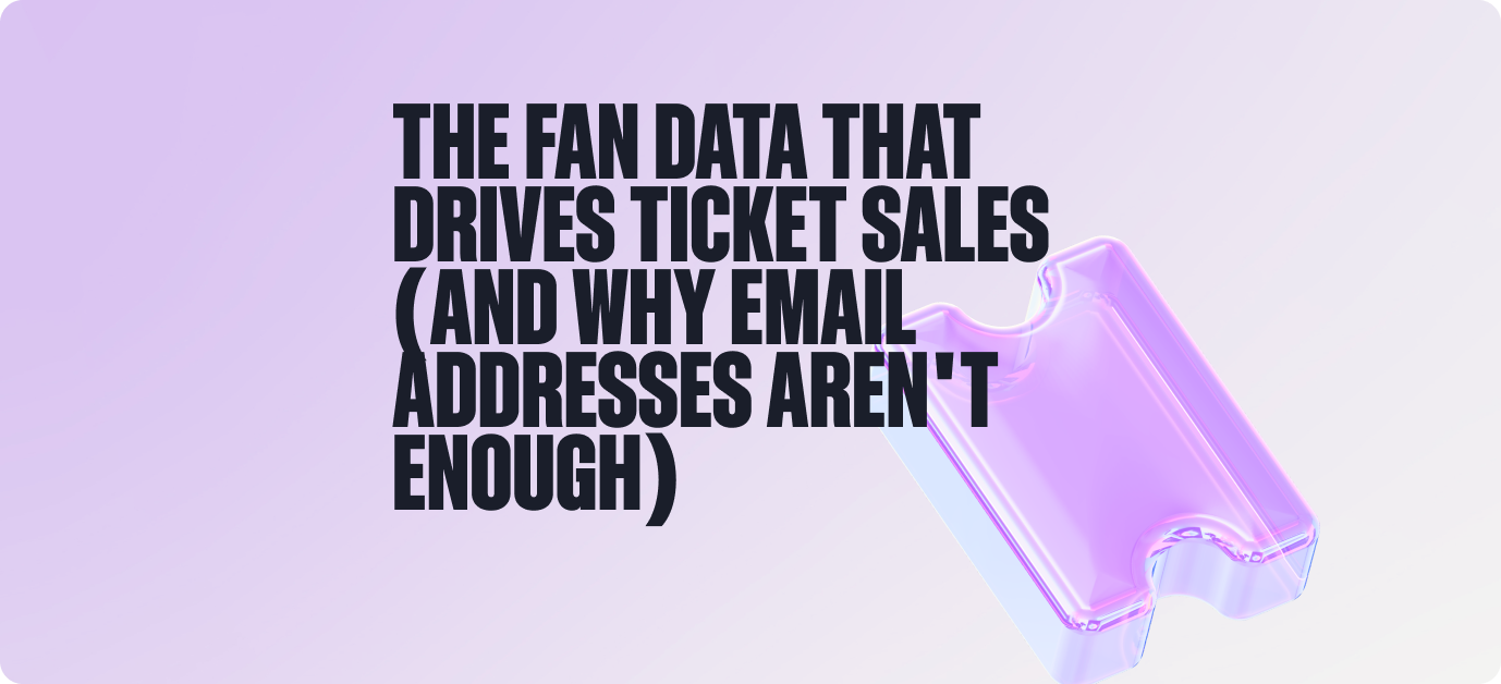 The Fan Data That Drives Ticket Sales (And Why Email Addresses Aren't Enough) 