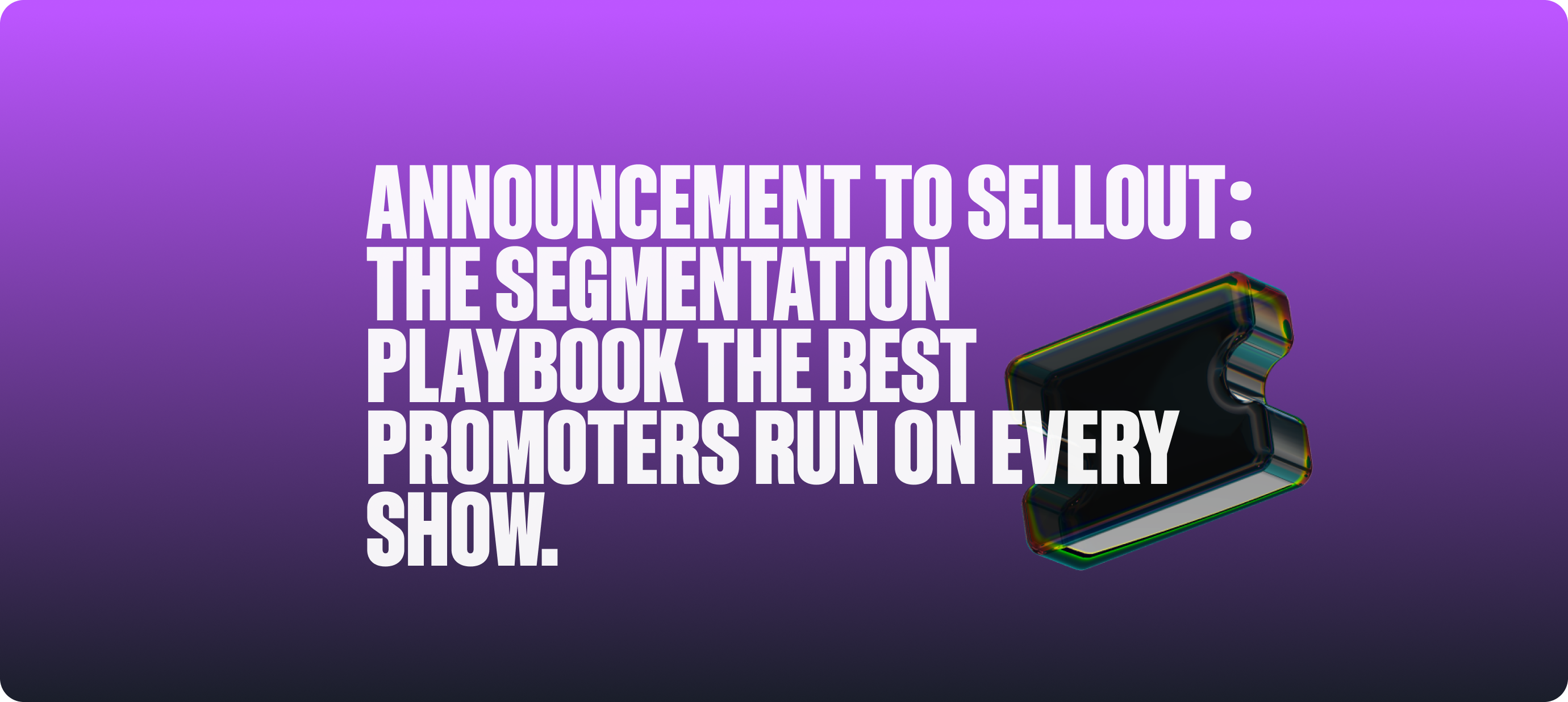 Announcement to Sellout: The Segmentation Playbook the Best Promoters Run on Every Show.