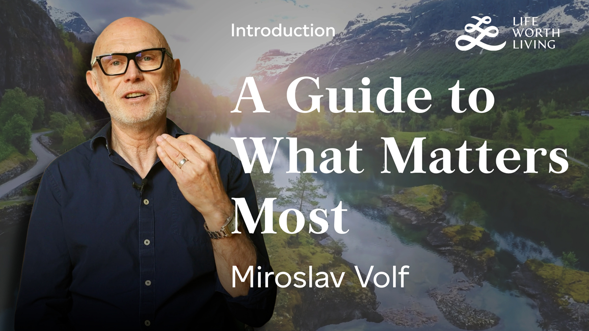 Miroslav Volf A Guide to What Matters Most