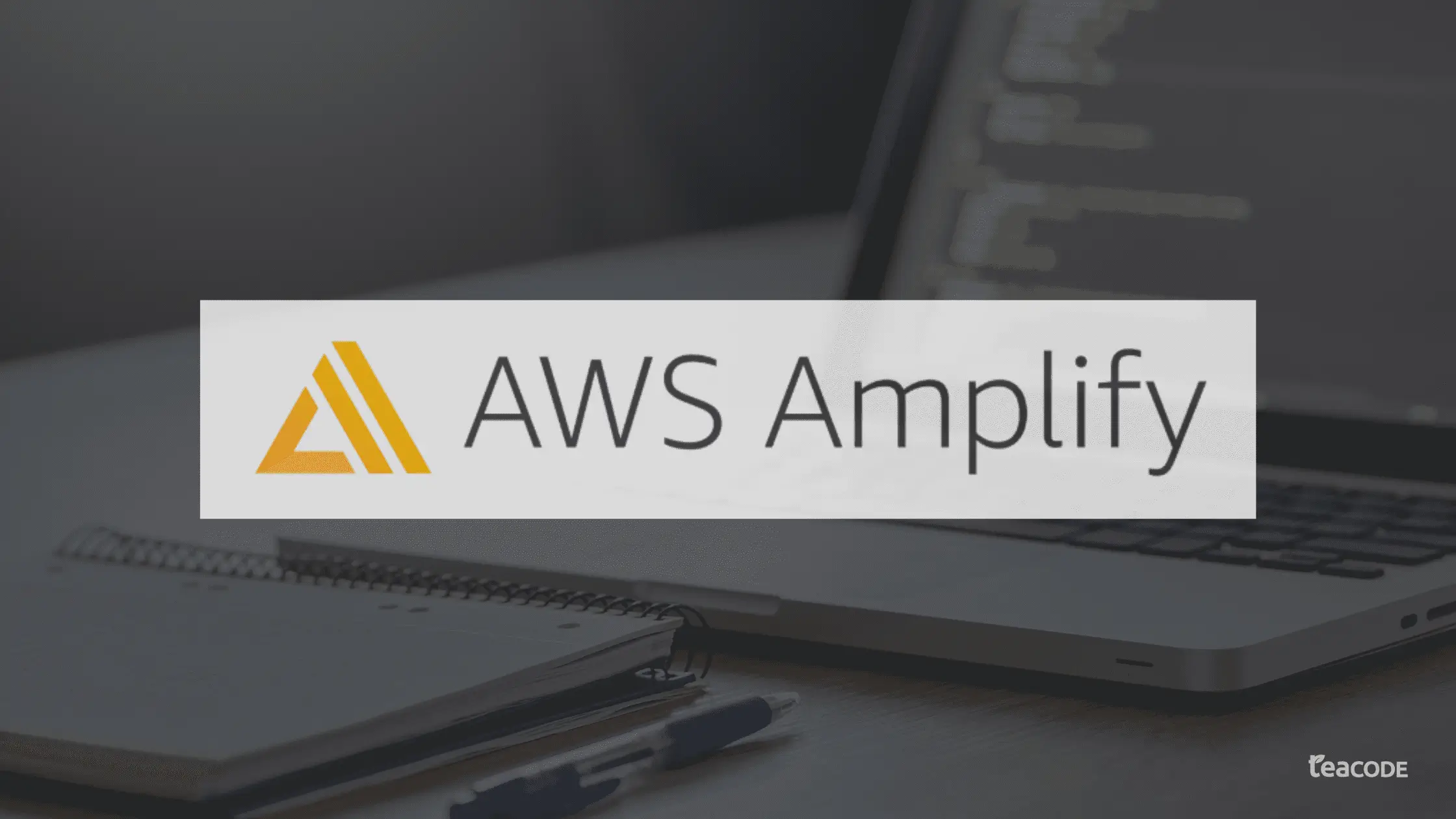 AWS Amplify Limitations: Is It Ready for Your Production? | TeaCode