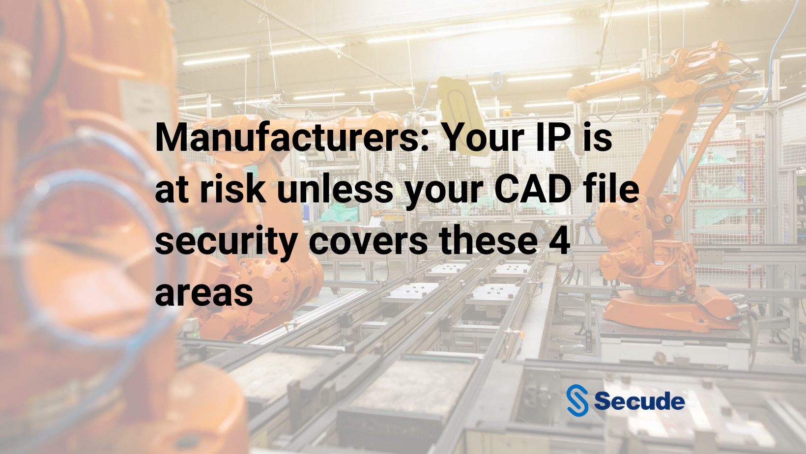 Manufacturers: Your IP is at risk unless your CAD file security covers these 4 areas