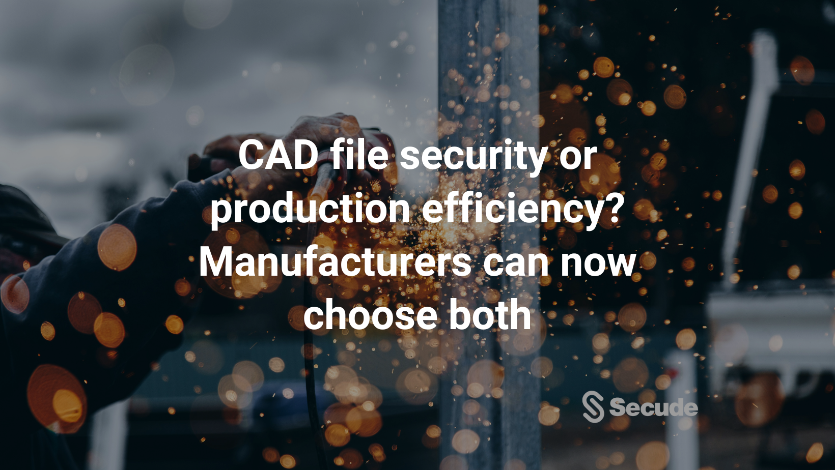 CAD file security or production efficiency? Manufacturers can now choose both