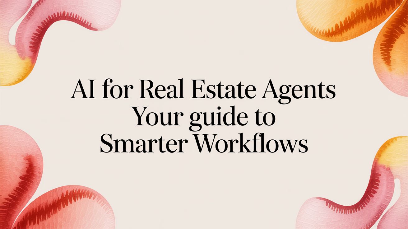 AI for Real Estate Agents Your Guide to Smarter Workflows