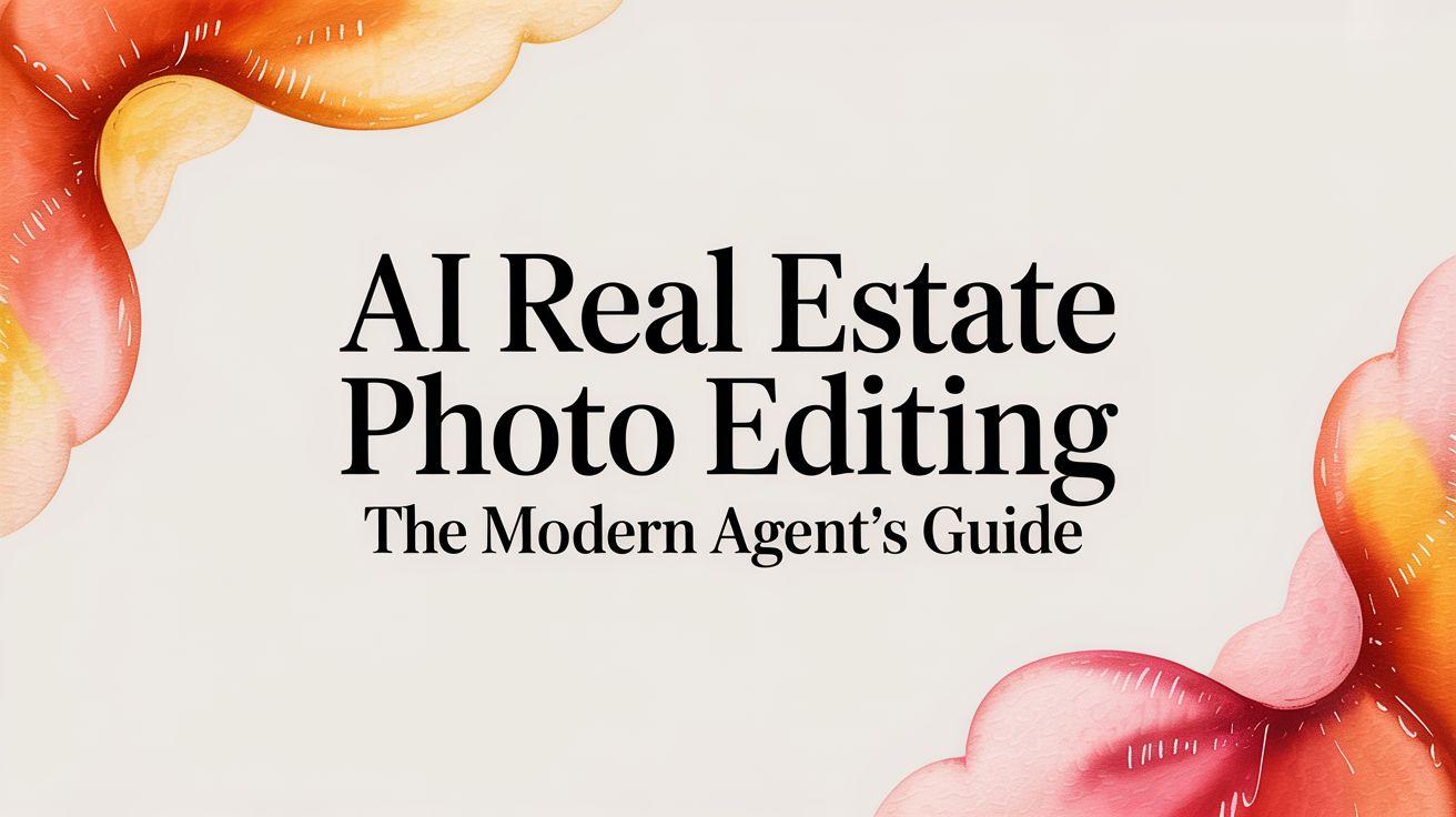 AI Real Estate Photo Editing The Modern Agent's Guide