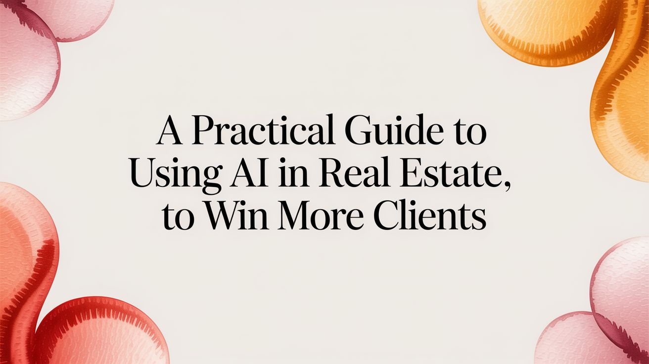 A Practical Guide to Using AI in Real Estate to Win More Clients