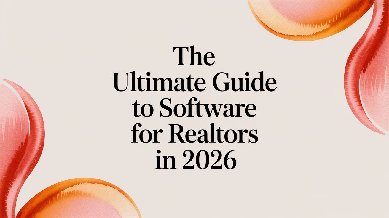 The Ultimate Guide to Software for Realtors in 2026
