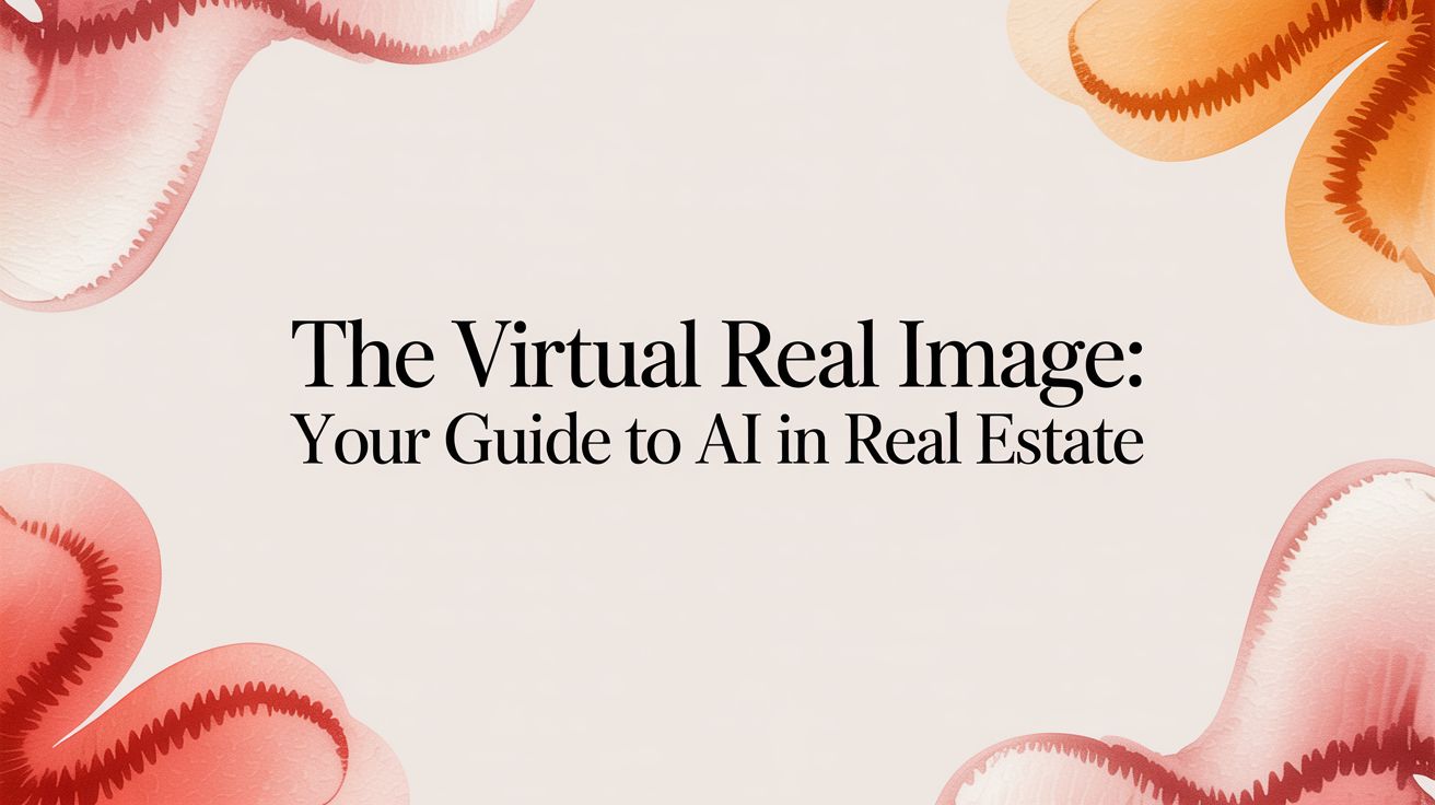The Virtual Real Image: Your Guide to AI in Real Estate
