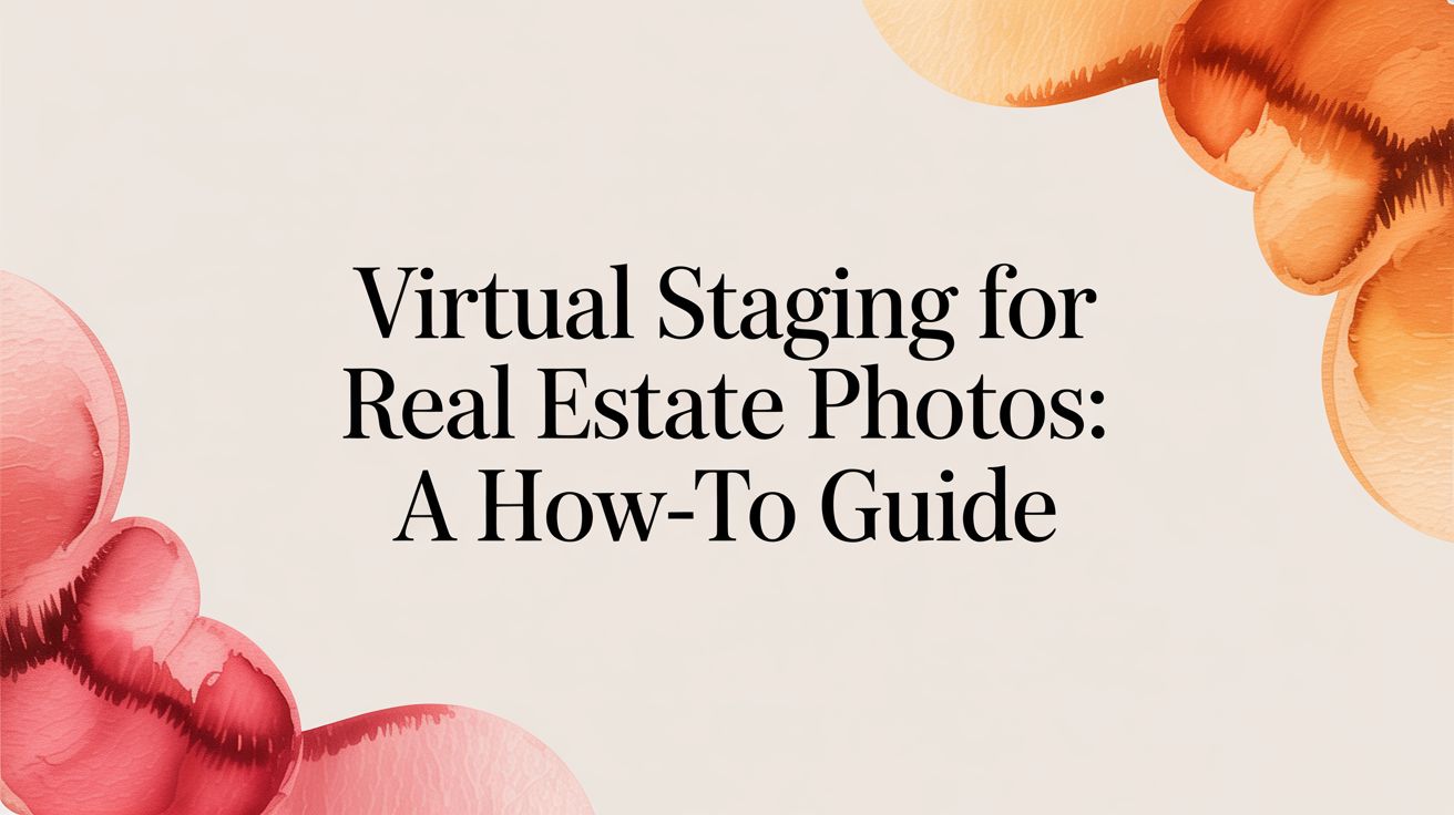 Virtual Staging for Real Estate Photos: A How-To Guide