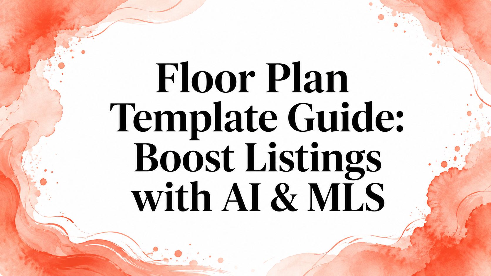 Floor Plan Template Guide: Boost Listings with AI & MLS