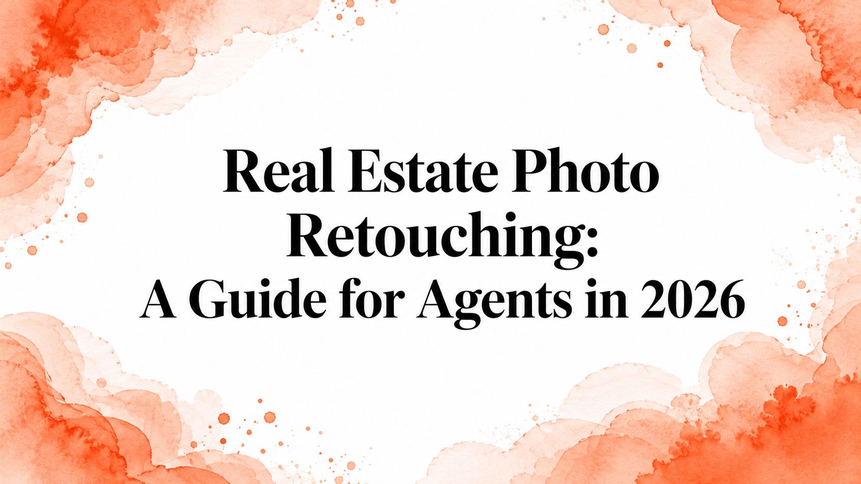 Real Estate Photo Retouching: A Guide for Agents in 2026