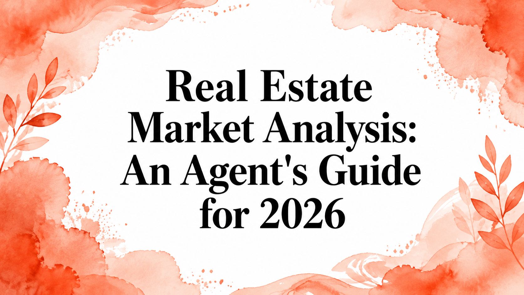 Real Estate Market Analysis: An Agent's Guide for 2026