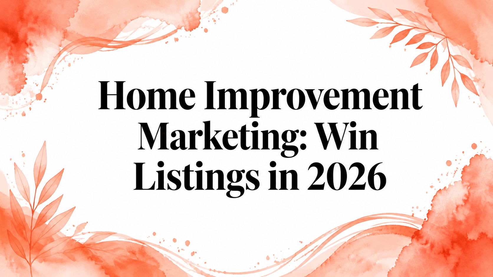 Home Improvement Marketing: Win Listings in 2026