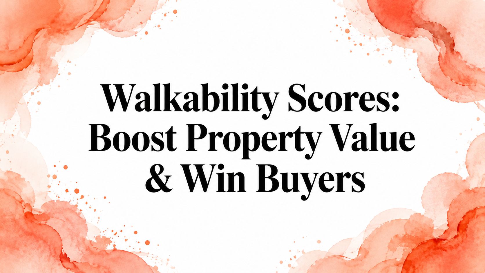 Walkability Scores: Boost Property Value & Win Buyers
