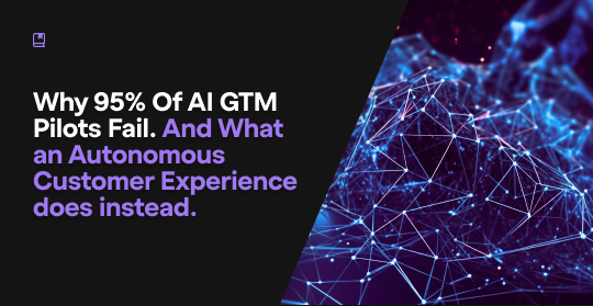 Why 95% Of AI GTM Pilots Fail. And What Autonomous Customer Experience Does Instead.