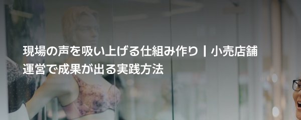 현장의 목소리를 수집하는 체계 구축|소매점포 운영에서 성과가 나는 실천방법