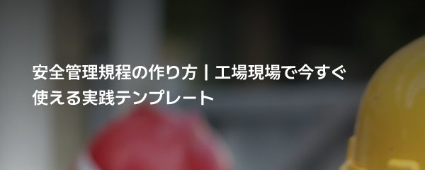 안전관리규정 작성법|공장 현장에서 바로 사용할 수 있는 실무 템플릿