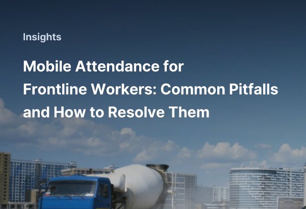 Mobile Attendance for Frontline Workers: Common Pitfalls and How to Resolve Them