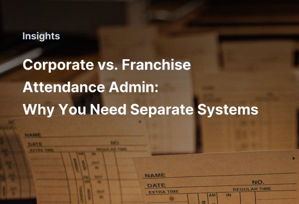 Corporate vs. Franchise Attendance Admin: Why You Need Separate Systems